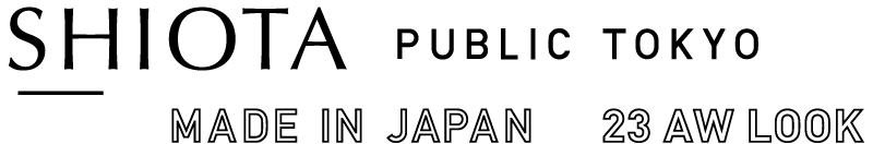 SHIOTA PUBLIC TOKYO MADE IN JAPAN 23AW LOOK